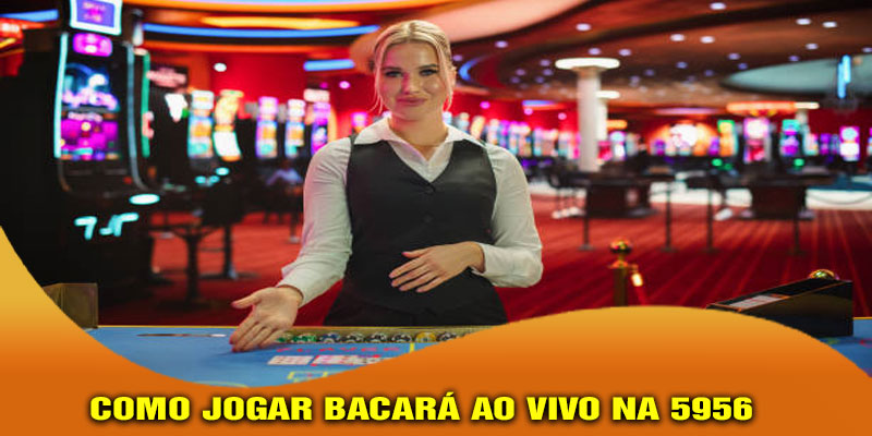 Como Jogar Bacará ao Vivo na 5956
